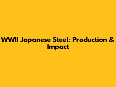WWII Japanese Steel: Production & Impact