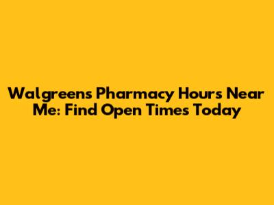 Walgreens Pharmacy Hours Near Me: Find Open Times Today
