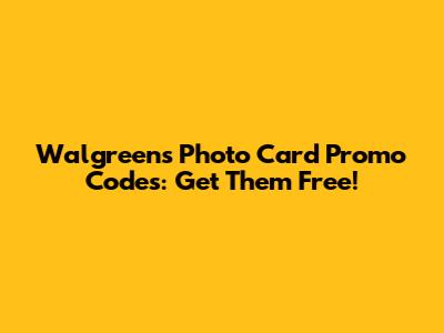 Walgreens Photo Card Promo Codes: Get Them Free!