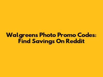 Walgreens Photo Promo Codes: Find Savings On Reddit