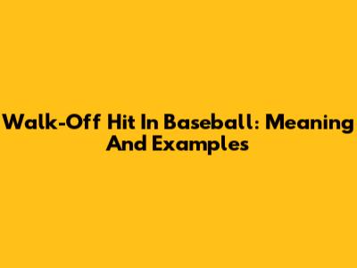 Walk-Off Hit In Baseball: Meaning And Examples