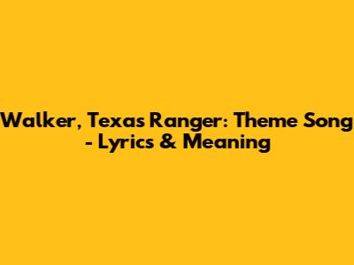 Walker, Texas Ranger: Theme Song - Lyrics & Meaning