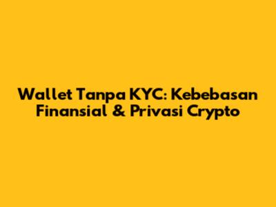 Wallet Tanpa KYC: Kebebasan Finansial & Privasi Crypto