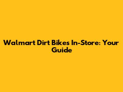 Walmart Dirt Bikes In-Store: Your Guide