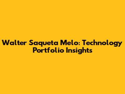 Walter Saqueta Melo: Technology Portfolio Insights