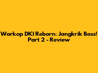 Warkop DKI Reborn: Jangkrik Boss! Part 2 - Review