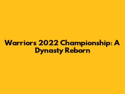 Warriors 2022 Championship: A Dynasty Reborn