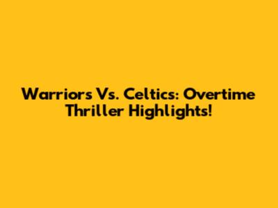 Warriors Vs. Celtics: Overtime Thriller Highlights!