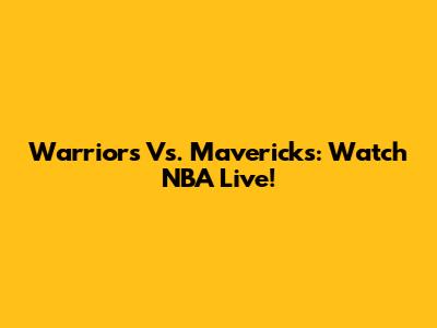 Warriors Vs. Mavericks: Watch NBA Live!