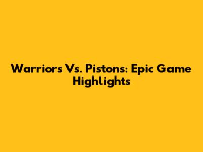Warriors Vs. Pistons: Epic Game Highlights