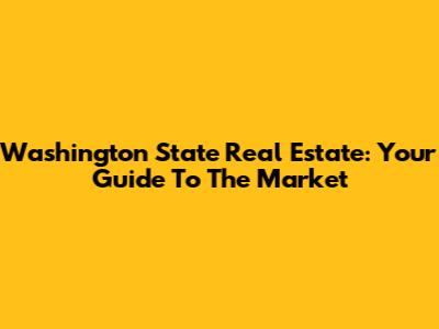 Washington State Real Estate: Your Guide To The Market