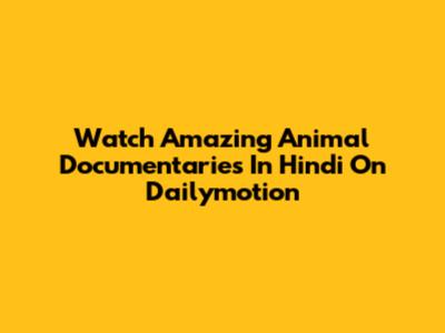 Watch Amazing Animal Documentaries In Hindi On Dailymotion