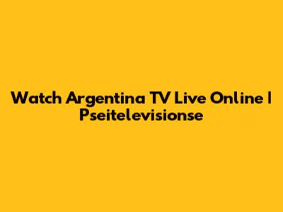 Watch Argentina TV Live Online | Pseitelevisionse