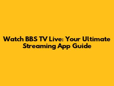 Watch BBS TV Live: Your Ultimate Streaming App Guide