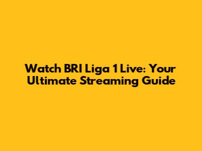 Watch BRI Liga 1 Live: Your Ultimate Streaming Guide