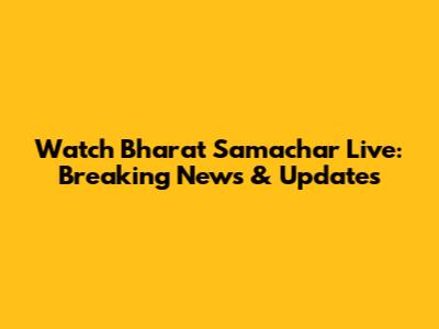 Watch Bharat Samachar Live: Breaking News & Updates