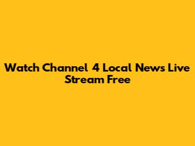 Watch Channel 4 Local News Live Stream Free