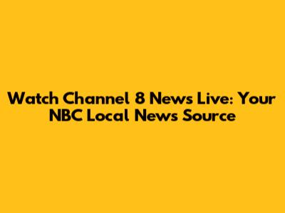 Watch Channel 8 News Live: Your NBC Local News Source