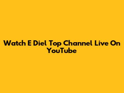 Watch E Diel Top Channel Live On YouTube