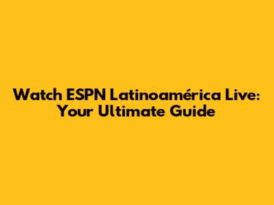 Watch ESPN Latinoamérica Live: Your Ultimate Guide