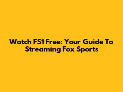 Watch FS1 Free: Your Guide To Streaming Fox Sports