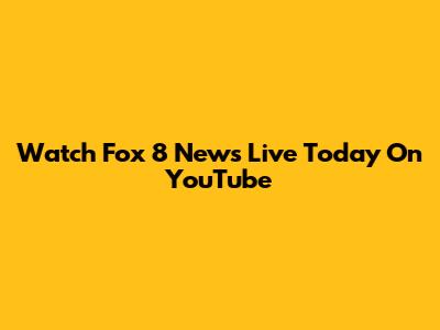 Watch Fox 8 News Live Today On YouTube