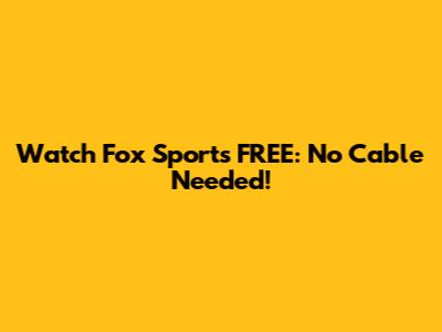 Watch Fox Sports FREE: No Cable Needed!