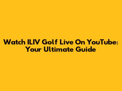 Watch ILIV Golf Live On YouTube: Your Ultimate Guide