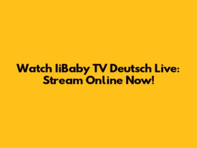 Watch IiBaby TV Deutsch Live: Stream Online Now!