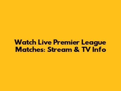 Watch Live Premier League Matches: Stream & TV Info
