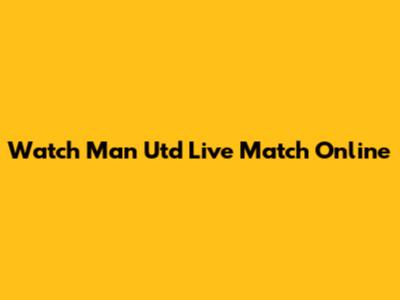 Watch Man Utd Live Match Online