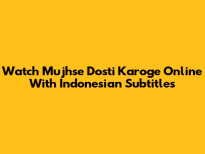 Watch Mujhse Dosti Karoge Online With Indonesian Subtitles