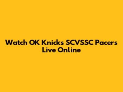 Watch OK Knicks SCVSSC Pacers Live Online
