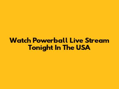 Watch Powerball Live Stream Tonight In The USA