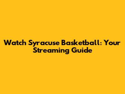 Watch Syracuse Basketball: Your Streaming Guide