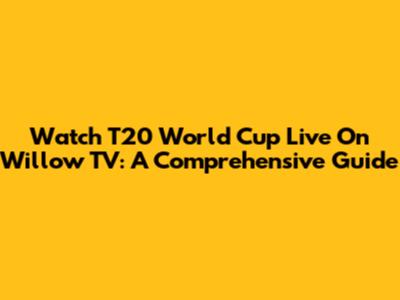 Watch T20 World Cup Live On Willow TV: A Comprehensive Guide