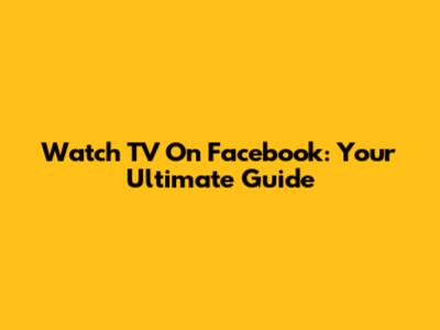 Watch TV On Facebook: Your Ultimate Guide
