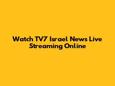 Watch TV7 Israel News Live Streaming Online
