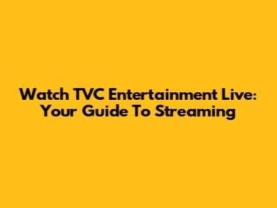 Watch TVC Entertainment Live: Your Guide To Streaming