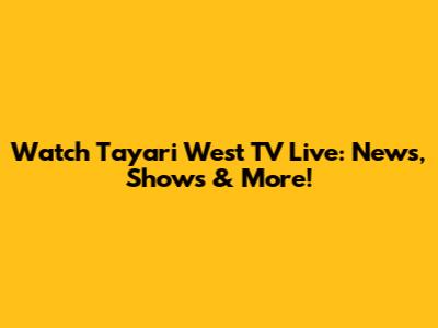Watch Tayari West TV Live: News, Shows & More!