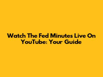 Watch The Fed Minutes Live On YouTube: Your Guide