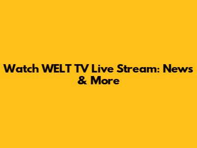 Watch WELT TV Live Stream: News & More