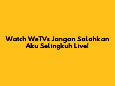 Watch WeTV's 'Jangan Salahkan Aku Selingkuh' Live!