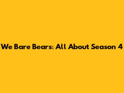 We Bare Bears: All About Season 4
