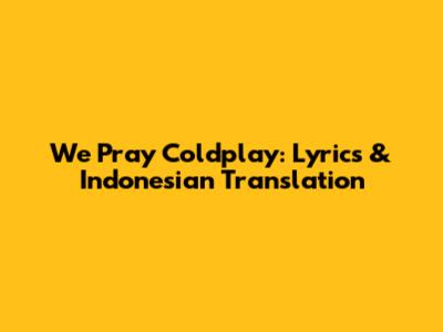 We Pray Coldplay: Lyrics & Indonesian Translation