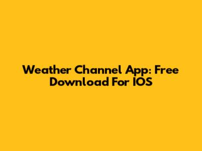 Weather Channel App: Free Download For IOS