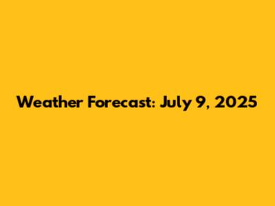 Weather Forecast: July 9, 2025