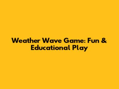 Weather Wave Game: Fun & Educational Play