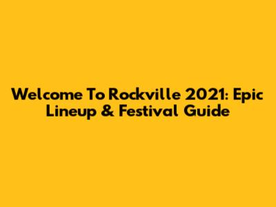 Welcome To Rockville 2021: Epic Lineup & Festival Guide