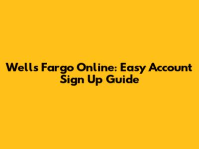Wells Fargo Online: Easy Account Sign Up Guide
